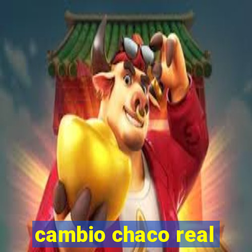 cambio chaco real